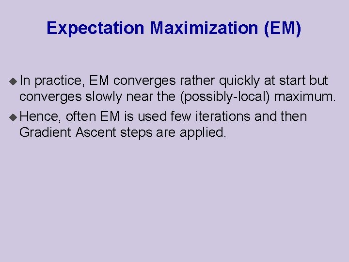 Expectation Maximization (EM) u In practice, EM converges rather quickly at start but converges