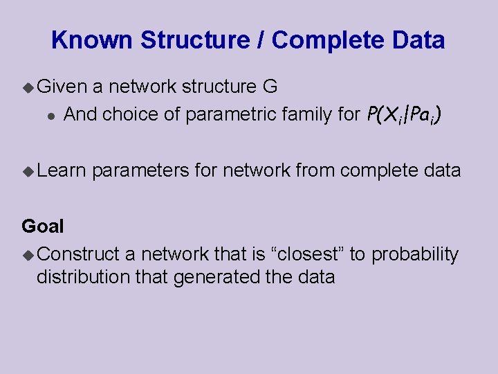 Known Structure / Complete Data u Given l a network structure G And choice