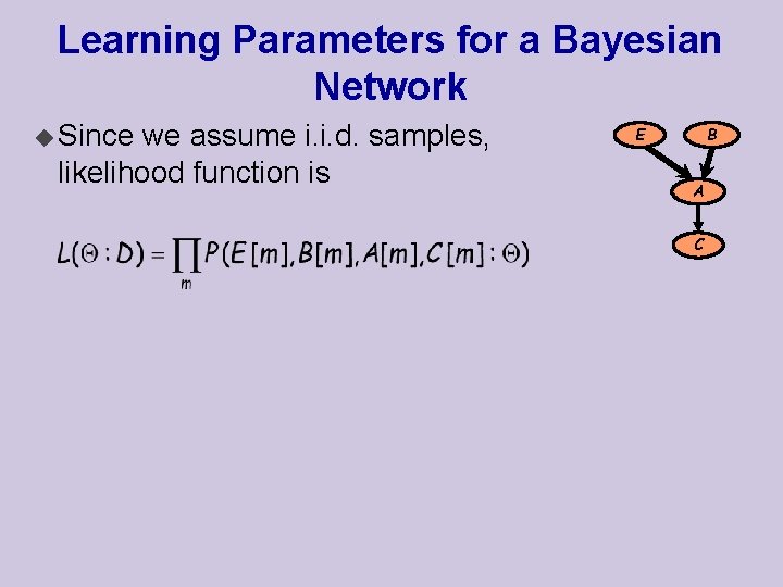 Learning Parameters for a Bayesian Network u Since we assume i. i. d. samples,