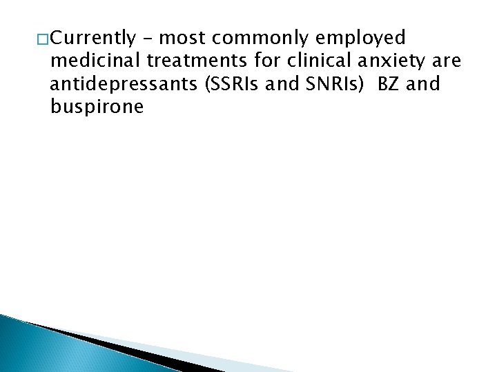 �Currently – most commonly employed medicinal treatments for clinical anxiety are antidepressants (SSRIs and