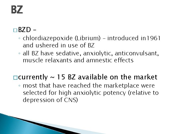 BZ � BZD – ◦ chlordiazepoxide (Librium) – introduced in 1961 and ushered in