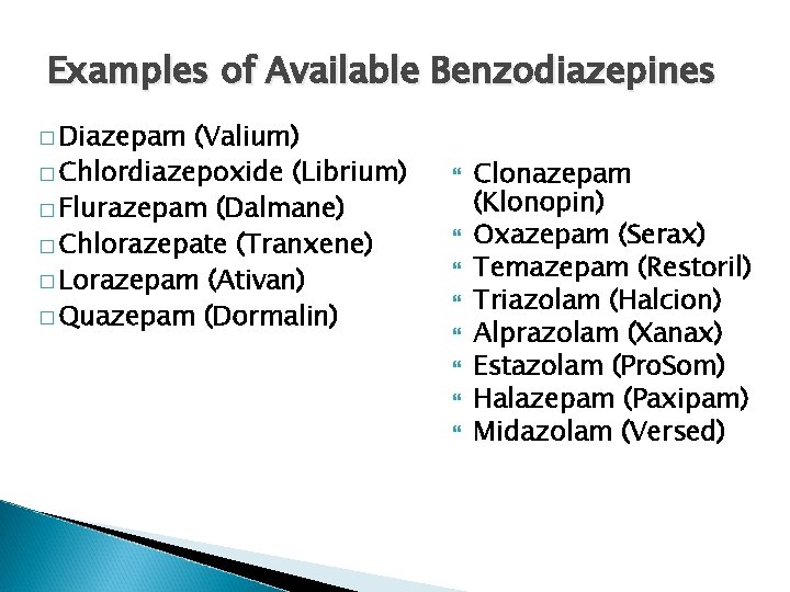 Examples of Available Benzodiazepines � Diazepam (Valium) � Chlordiazepoxide (Librium) � Flurazepam (Dalmane) �