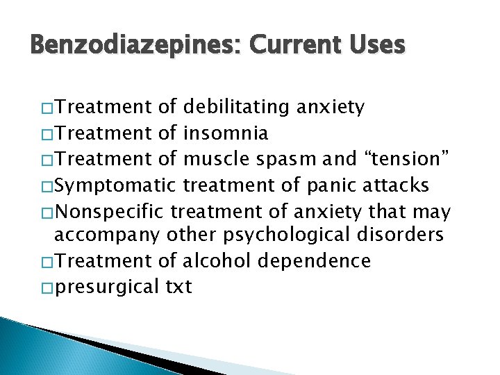 Benzodiazepines: Current Uses �Treatment of debilitating anxiety �Treatment of insomnia �Treatment of muscle spasm