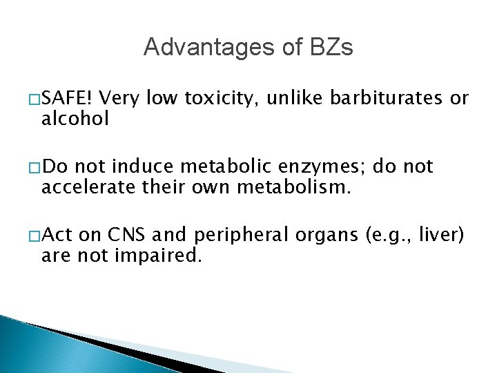 Advantages of BZs �SAFE! Very low toxicity, unlike barbiturates or alcohol �Do not induce