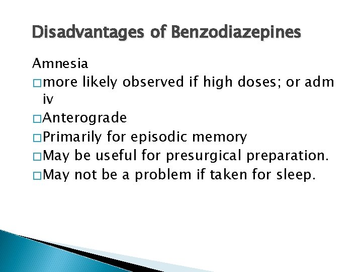 Disadvantages of Benzodiazepines Amnesia �more likely observed if high doses; or adm iv �Anterograde