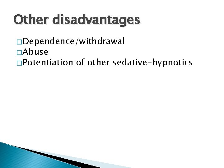 Other disadvantages �Dependence/withdrawal �Abuse �Potentiation of other sedative-hypnotics 