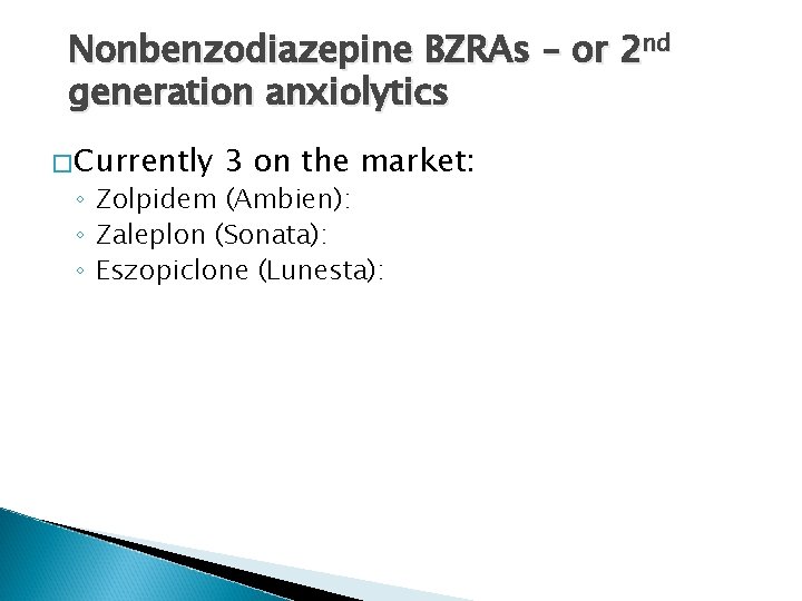 Nonbenzodiazepine BZRAs – or 2 nd generation anxiolytics �Currently 3 on the market: ◦