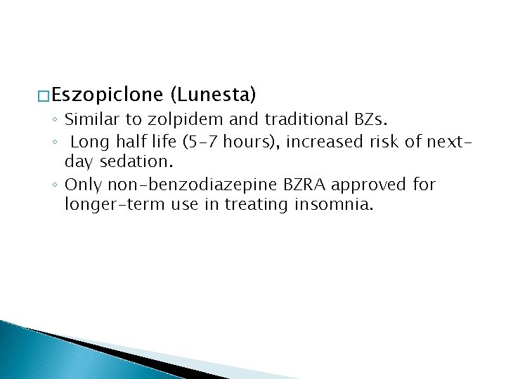 �Eszopiclone (Lunesta) ◦ Similar to zolpidem and traditional BZs. ◦ Long half life (5–