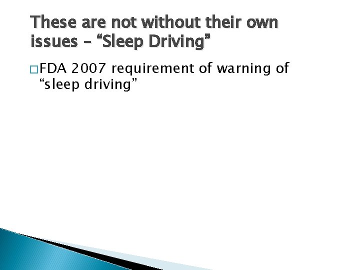 These are not without their own issues – “Sleep Driving” �FDA 2007 requirement of