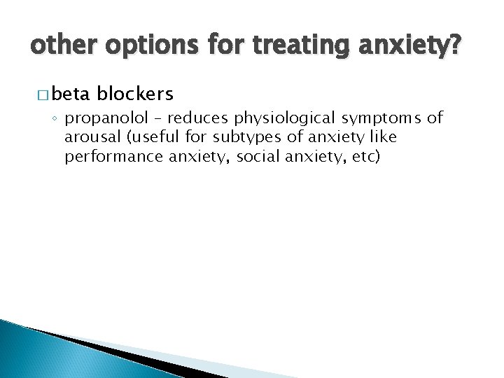 other options for treating anxiety? � beta blockers ◦ propanolol – reduces physiological symptoms