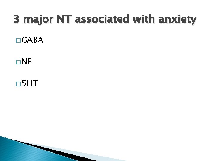 3 major NT associated with anxiety � GABA � NE � 5 HT 