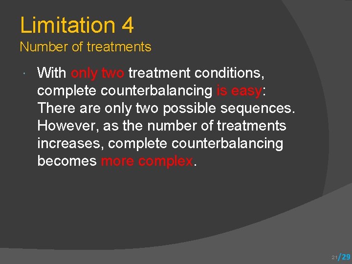 Limitation 4 Number of treatments With only two treatment conditions, complete counterbalancing is easy: