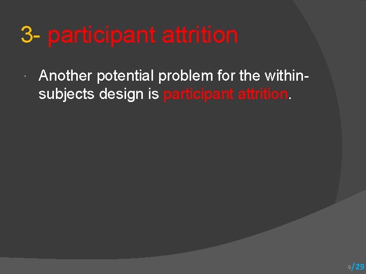 3 - participant attrition Another potential problem for the within- subjects design is participant