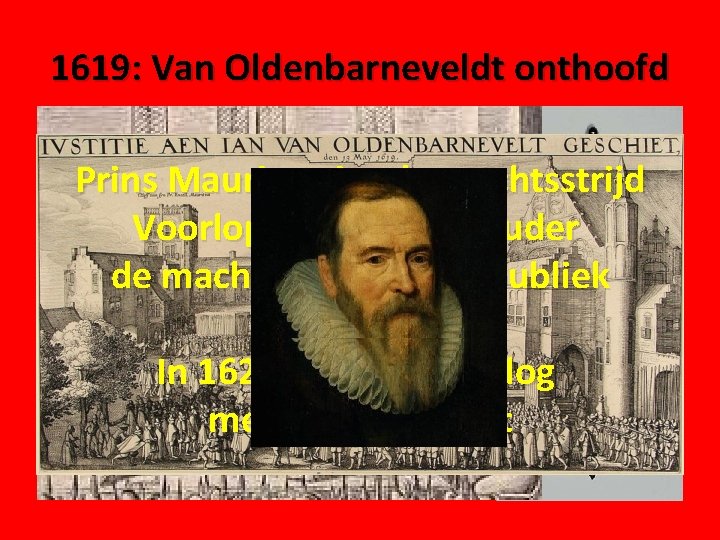 1619: Van Oldenbarneveldt onthoofd Prins Maurits wint de machtsstrijd Voorlopig is de stadhouder de