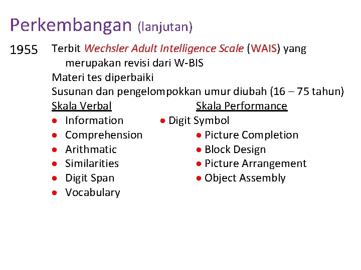 Perkembangan (lanjutan) 1955 Terbit Wechsler Adult Intelligence Scale (WAIS) yang merupakan revisi dari W-BIS