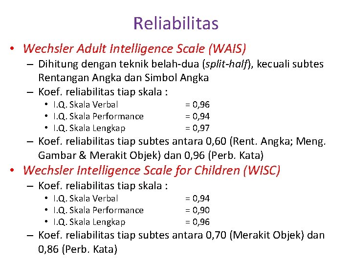 Reliabilitas • Wechsler Adult Intelligence Scale (WAIS) – Dihitung dengan teknik belah-dua (split-half), kecuali