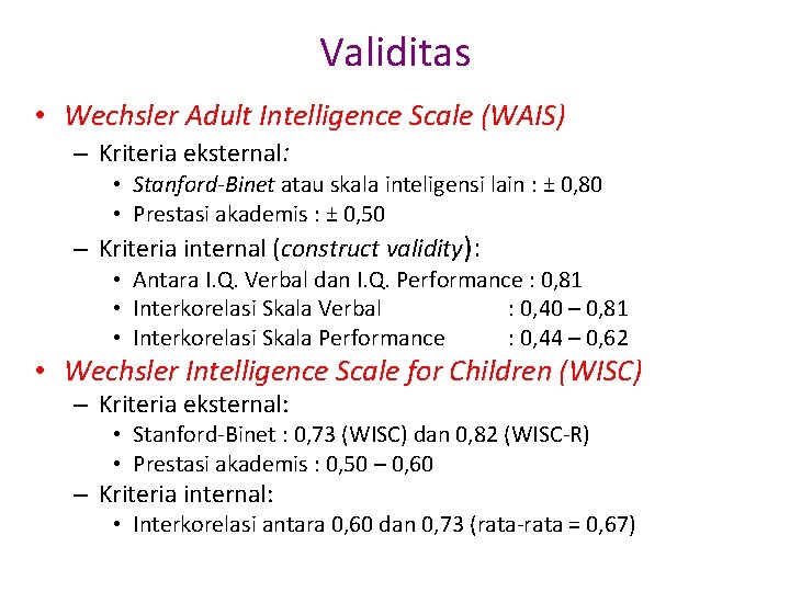 Validitas • Wechsler Adult Intelligence Scale (WAIS) – Kriteria eksternal: • Stanford-Binet atau skala