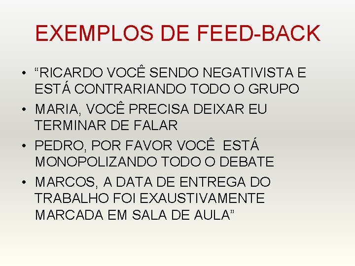 EXEMPLOS DE FEED-BACK • “RICARDO VOCÊ SENDO NEGATIVISTA E ESTÁ CONTRARIANDO TODO O GRUPO