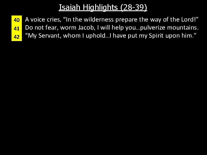 Isaiah Highlights (28 -39) q 40 q 41 q 42 A voice cries, “In