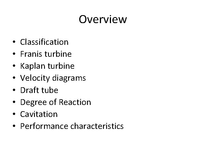 Overview • • Classification Franis turbine Kaplan turbine Velocity diagrams Draft tube Degree of
