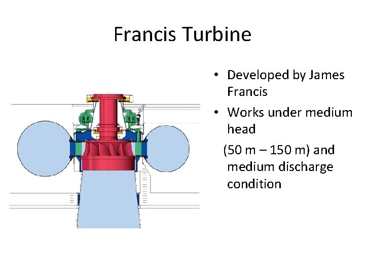 Francis Turbine • Developed by James Francis • Works under medium head (50 m