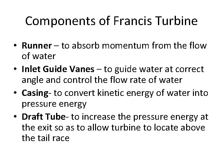 Components of Francis Turbine • Runner – to absorb momentum from the flow of