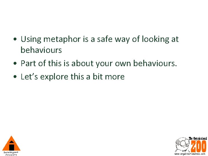  • Using metaphor is a safe way of looking at behaviours • Part