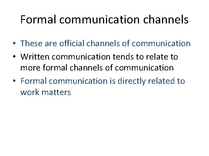 Formal communication channels • These are official channels of communication • Written communication tends