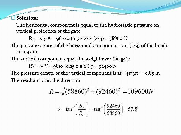 � Solution: The horizontal component is equal to the hydrostatic pressure on vertical projection � Solution: The horizontal component is equal to the hydrostatic pressure on vertical projection