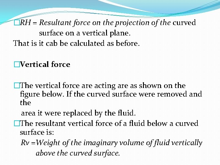�RH = Resultant force on the projection of the curved surface on a vertical �RH = Resultant force on the projection of the curved surface on a vertical