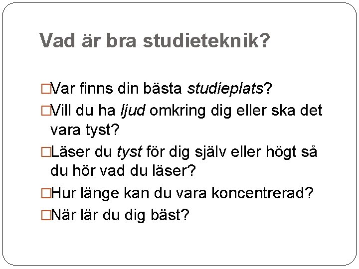 Vad är bra studieteknik? �Var finns din bästa studieplats? �Vill du ha ljud omkring