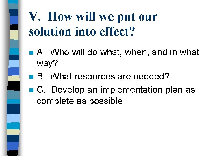 V. How will we put our solution into effect? n n n A. Who