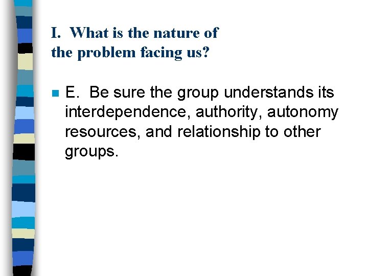 I. What is the nature of the problem facing us? n E. Be sure