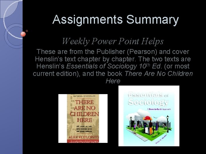 Assignments Summary Weekly Power Point Helps These are from the Publisher (Pearson) and cover