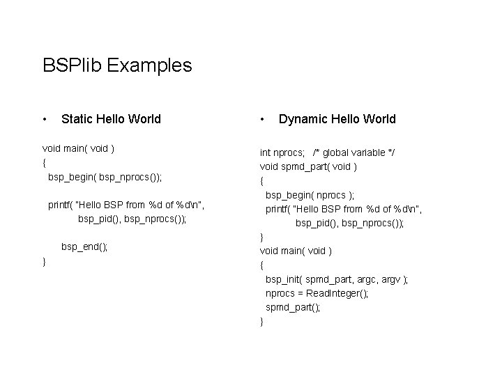 BSPlib Examples • Static Hello World void main( void ) { bsp_begin( bsp_nprocs()); printf(