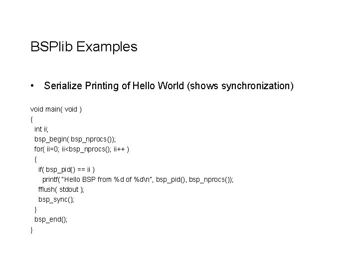 BSPlib Examples • Serialize Printing of Hello World (shows synchronization) void main( void )