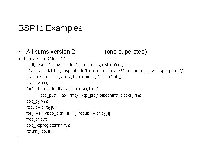 BSPlib Examples • All sums version 2 (one superstep) int bsp_allsums 2( int x