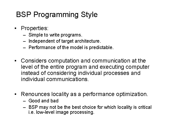 BSP Programming Style • Properties: – Simple to write programs. – Independent of target