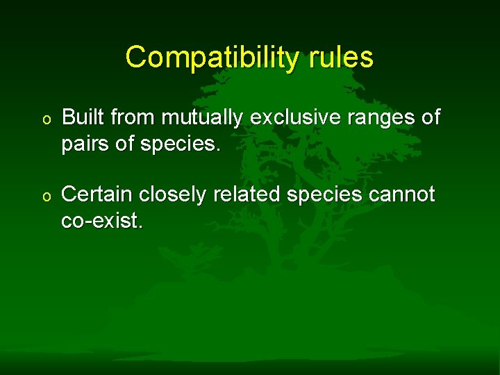 Compatibility rules o Built from mutually exclusive ranges of pairs of species. o Certain