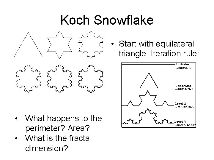 Koch Snowflake • Start with equilateral triangle. Iteration rule: • What happens to the
