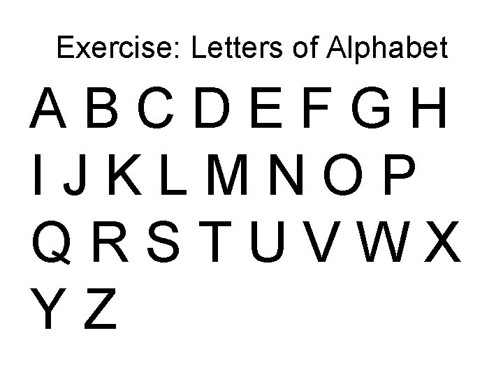 Exercise: Letters of Alphabet ABCDEFGH IJKLMNOP QRSTUVWX YZ 