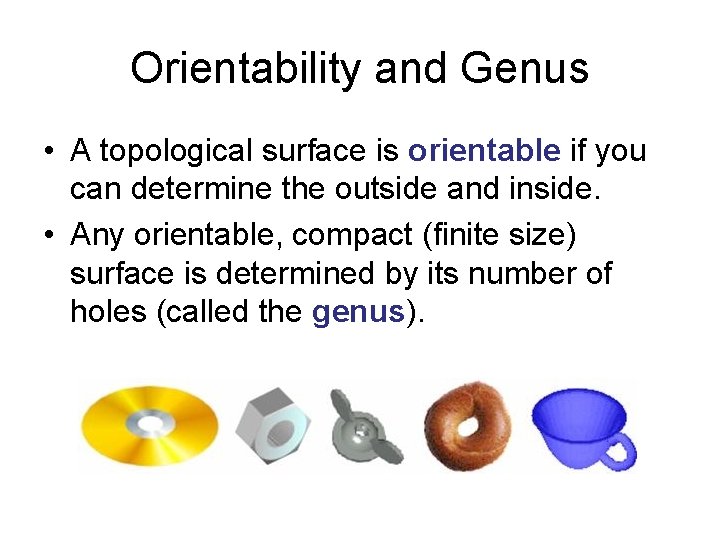 Orientability and Genus • A topological surface is orientable if you can determine the