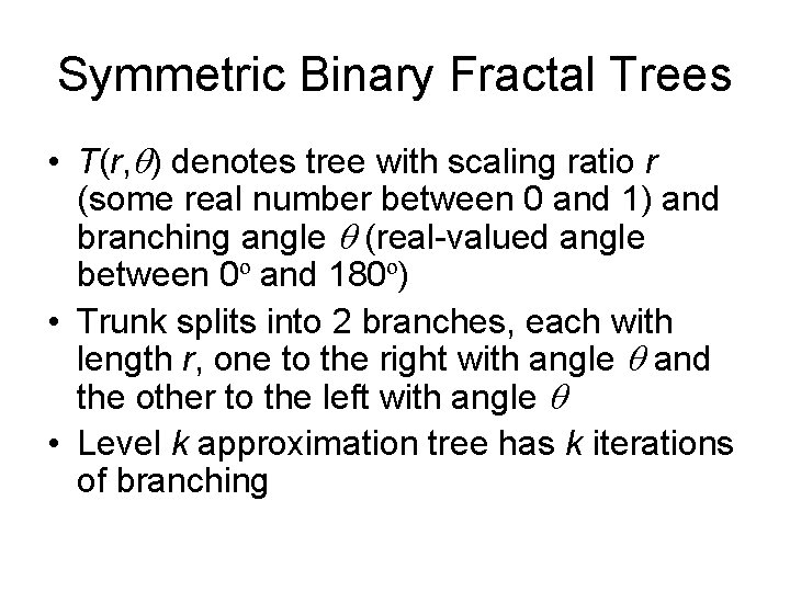 Symmetric Binary Fractal Trees • T(r, ) denotes tree with scaling ratio r (some