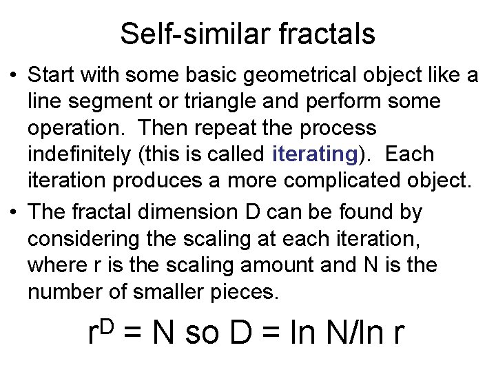Self-similar fractals • Start with some basic geometrical object like a line segment or