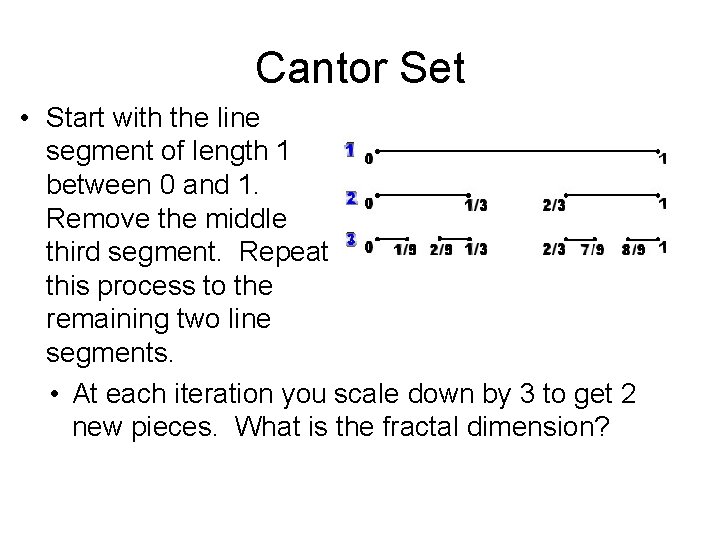 Cantor Set • Start with the line segment of length 1 between 0 and