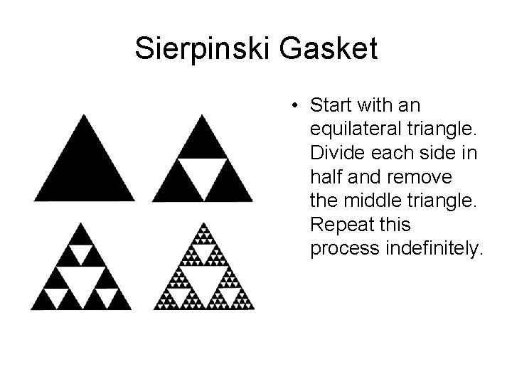 Sierpinski Gasket • Start with an equilateral triangle. Divide each side in half and