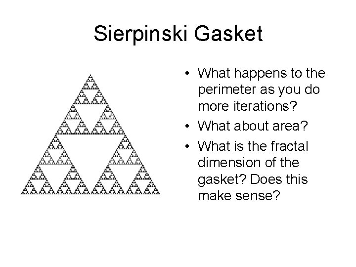 Sierpinski Gasket • What happens to the perimeter as you do more iterations? •