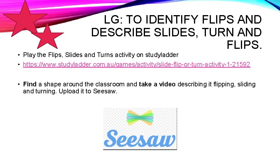 LG: TO IDENTIFY FLIPS AND DESCRIBE SLIDES, TURN AND FLIPS. • Play the Flips,