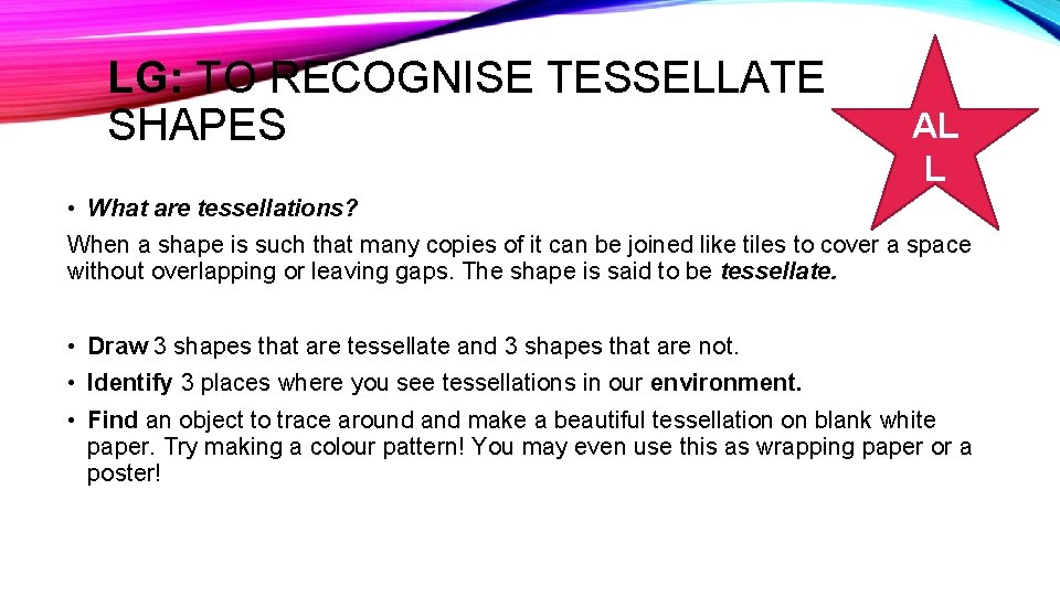 LG: TO RECOGNISE TESSELLATE SHAPES AL L • What are tessellations? When a shape