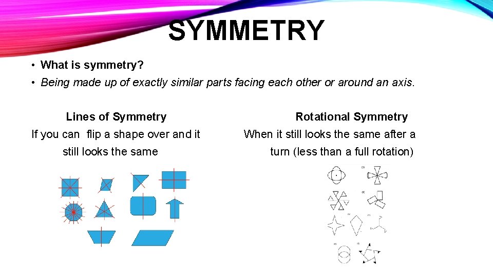 SYMMETRY • What is symmetry? • Being made up of exactly similar parts facing
